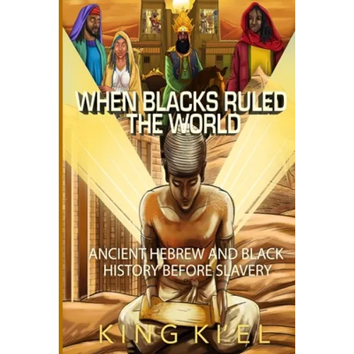When Blacks Ruled the World: Ancient Hebrew And Black History Before Slavery