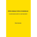 WWII German POWS In Michigan: Planned Reeducation vs. Fair Treatment