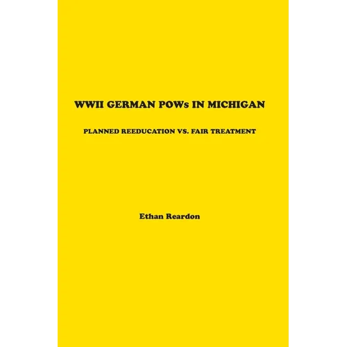 WWII German POWS In Michigan: Planned Reeducation vs. Fair Treatment