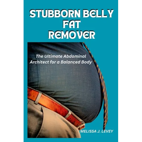 Stubborn Belly Fat Remover: The Ultimate Abdominal Architect for a Balanced Body