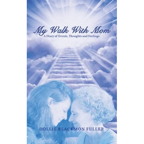 My Walk With Mom: A Diary of Events, Thoughts and Feelings