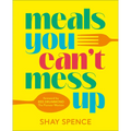 Meals You Can't Mess Up: 100+ Actually Easy Recipes for Big Flavor with Little Effort