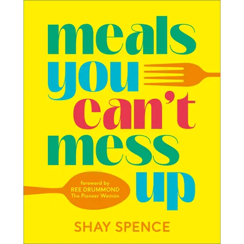 Meals You Can't Mess Up: 100+ Actually Easy Recipes for Big Flavor with Little Effort