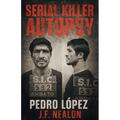 Serial Killer Autopsy: Pedro López, The Monster of the Andes