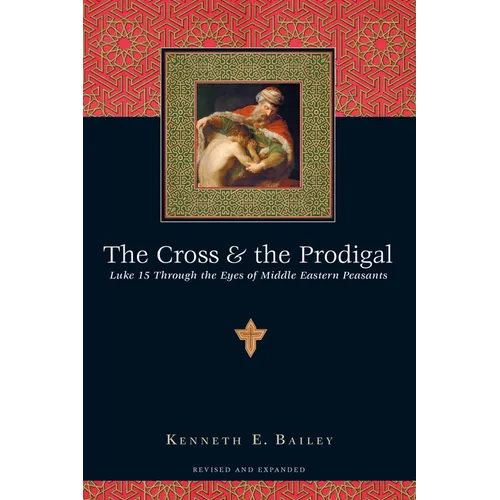The Cross & the Prodigal: Luke 15 Through the Eyes of Middle Eastern Peasants