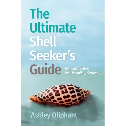 The Ultimate Shell Seeker's Guide: Building a Better Beachcombing Strategy