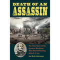 Death of an Assassin: The True Story of the German Murderer Who Died Defending Robert E. Lee