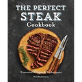 The Perfect Steak Cookbook: Essential Recipes and Techniques