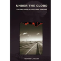 Under the Cloud: The Decades of Nuclear Testing