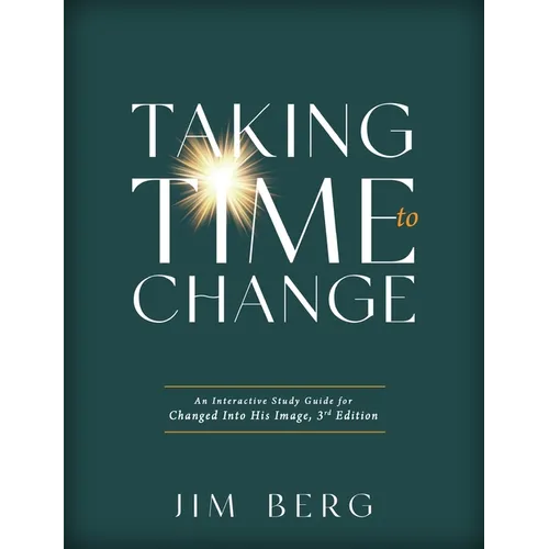 Taking Time to Change: An Interactive Study Guide for Changed Into His Image, 3rd Edition (ESV)