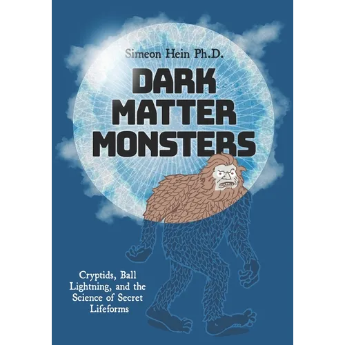 Dark Matter Monsters: Cryptids, Ball Lightning, and the Science of Secret Lifeforms