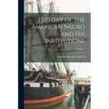 History of the American Negro and his Institutions; Volume 1