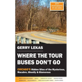 Where the Tour Buses Don't Go: Chicago's Hidden Sites of the Mysterious, Macabre, Ghostly & Glamorous