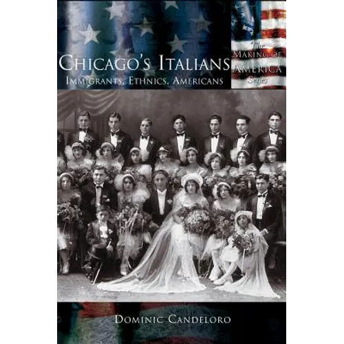 Chicago's Italians: Immigrants, Ethnics, Americans
