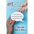 Articulate at Work: How Performance Techniques Bring Business Communication to Life