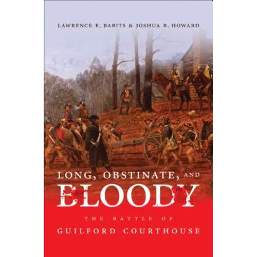 Long, Obstinate, and Bloody: The Battle of Guilford Courthouse