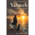 My Story Living My Life with Yahweh: A Common Man's Search for Truth in Scripture, Government, and Life