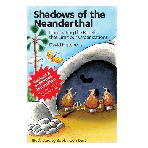 Shadows of the Neanderthal: Illuminating the Beliefs that Limit Our Organizations