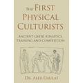 The First Physical Culturists: Ancient Greek Athletics, Training and Competition