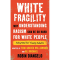 White Fragility: Why Understanding Racism Can Be So Hard for White People (Adapted for Young Adults)