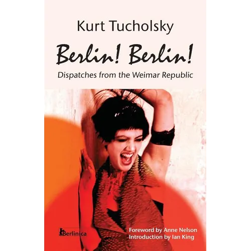 Berlin! Berlin!: Dispatches from the Weimar Republic