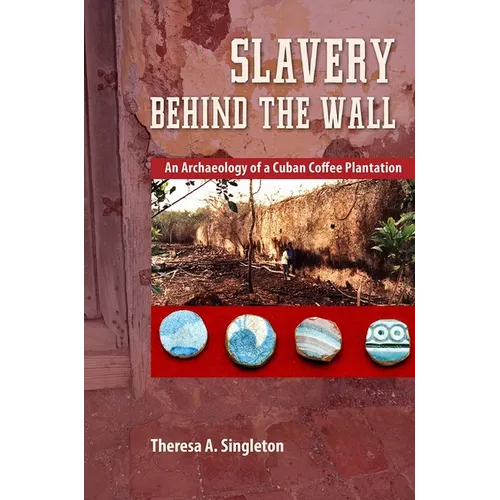 Slavery behind the Wall: An Archaeology of a Cuban Coffee Plantation