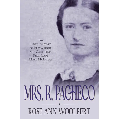 Mrs. R. Pacheco: The Untold Story of Playwright and California First Lady Mary McIntyre
