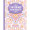 I'm dead now what?: A Guide to My Personal Information, Business affairs, Important Documents, Plans, Final Wishes...
