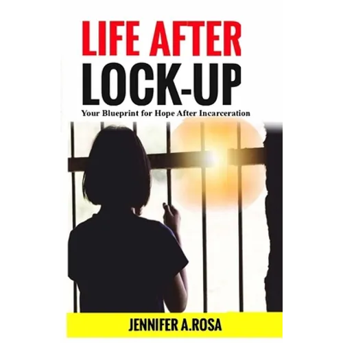 Life after Lock-Up: Your Blueprint for Hope After Incarceration