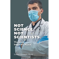 Not Science. Not Scientists.: The Great Scientific Hijack