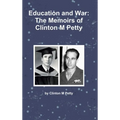 Education and War: The Memoirs of Clinton M Petty