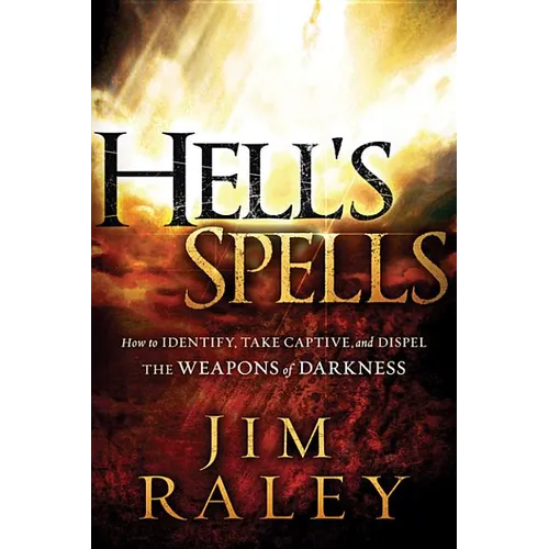 Hell's Spells: How to Indentify, Take Captive, and Dispel the Weapons of Darkness