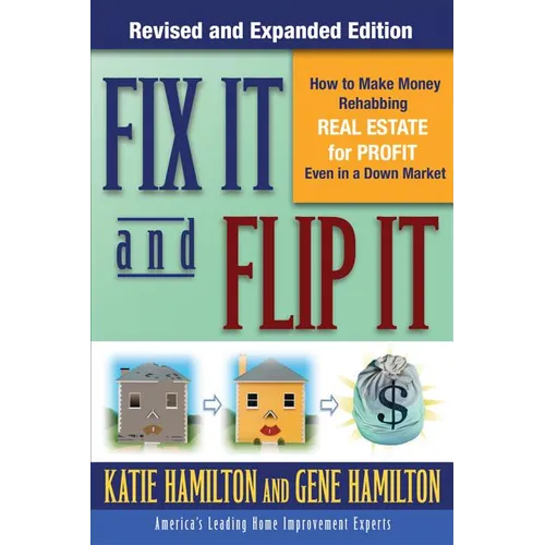 Fix It & Flip It: How to Make Money Rehabbing Real Estate for Profit Even in a Down Market