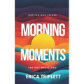 Morning Moments: Meeting God Before the Day Meets You