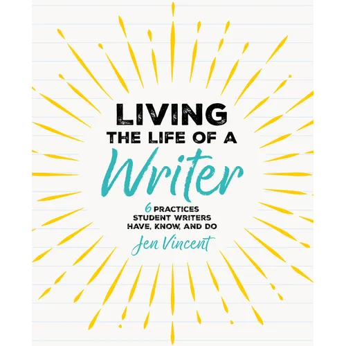 Living the Life of a Writer: 6 Practices Student Writers Have, Know, and Do