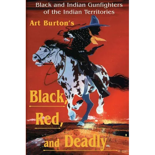 Black, Red and Deadly: Black and Indian Gunfighters of the Indian Territory, 1870-1907