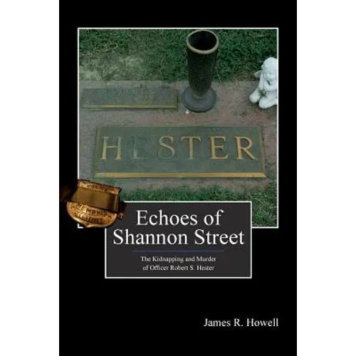 Echoes of Shannon Street: The Kidnapping and Murder of Officer Robert S. Hester