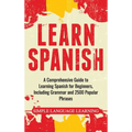 Learn Spanish: A Comprehensive Guide to Learning Spanish for Beginners, Including Grammar and 2500 Popular Phrases
