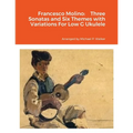 Francesco Molino: Three Sonatas and Six Themes with Variations For Low G Ukulele