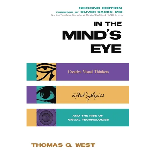 In the Mind's Eye: Creative Visual Thinkers, Gifted Dyslexics, and the Rise of Visual Technologies