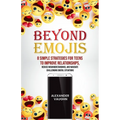 Beyond Emojis: 8 Simple Strategies for Teens to Improve Relationships, Reduce Misunderstandings, and Navigate Challenging Digital Situations