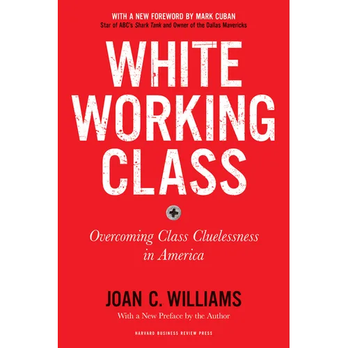 White Working Class, with a New Foreword by Mark Cuban and a New Preface by the Author: Overcoming Class Cluelessness in America