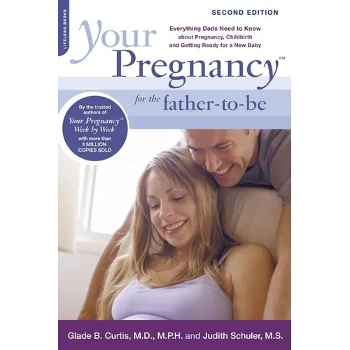 Your Pregnancy for the Father-To-Be: Everything Dads Need to Know about Pregnancy, Childbirth and Getting Ready for a New Baby