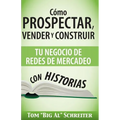 Cómo Prospectar, Vender Y Construir Tu Negocio De Redes De Mercadeo Con Historias