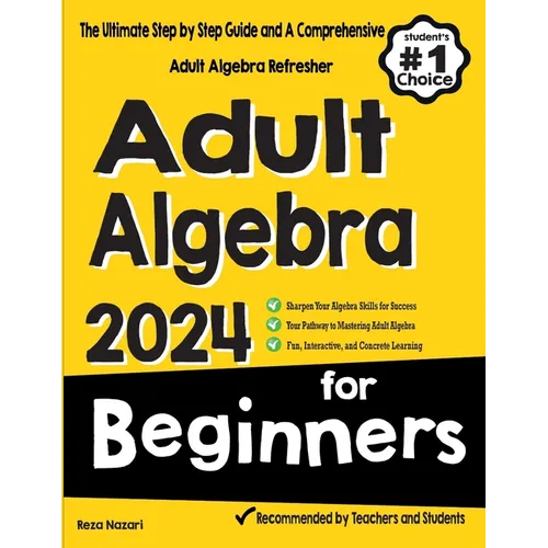 Adult Algebra for Beginners: The Ultimate Step by Step Guide and A Comprehensive Adult Algebra Refresher