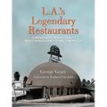 L.A.'s Legendary Restaurants: Celebrating the Famous Places Where Hollywood Ate, Drank, and Played