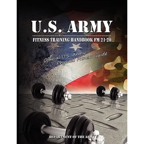 U.S. Army Fitness Training Handbook FM 21-20: Official U.S. Army Physical Fitness Guide