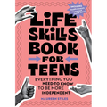Life Skills Book for Teens: Everything You Need to Know to Be More Independent