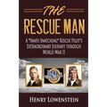 The Rescue Man: A Snafu Snatching Rescue Pilot's Extraordinary Journey through World War II
