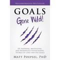Goals Gone Wild!: 101 Inspiring, Motivating, and Moderately Entertaining Stories of a Boy and His Goals